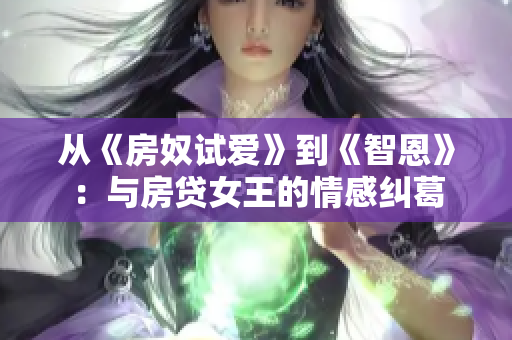 从《房奴试爱》到《智恩》：与房贷女王的情感纠葛