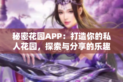 秘密花园APP：打造你的私人花园，探索与分享的乐趣