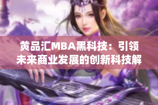 黄品汇MBA黑科技：引领未来商业发展的创新科技解决方案(1)