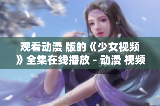 观看动漫 版的《少女视频》全集在线播放 - 动漫 视频免费观看