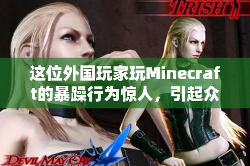 这位外国玩家玩Minecraft的暴躁行为惊人，引起众多关注