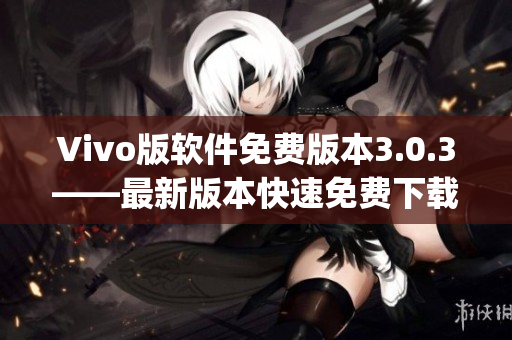 Vivo版软件免费版本3.0.3——最新版本快速免费下载(1)