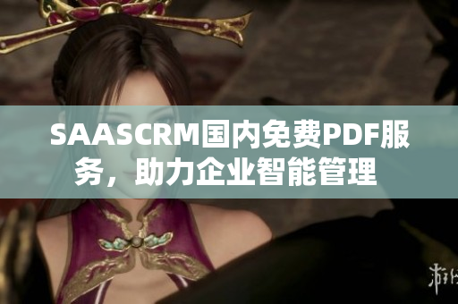 SAASCRM国内免费PDF服务，助力企业智能管理 