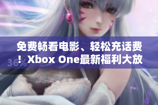 免费畅看电影、轻松充话费！Xbox One最新福利大放送