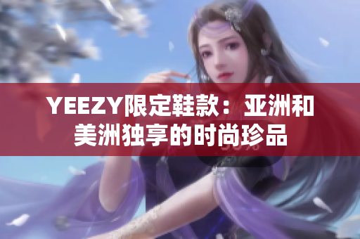 YEEZY限定鞋款：亚洲和美洲独享的时尚珍品