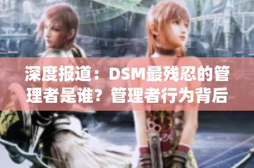 深度报道：DSM最残忍的管理者是谁？管理者行为背后的故事!(1)