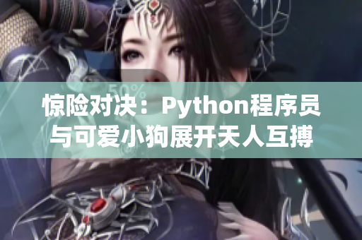 惊险对决：Python程序员与可爱小狗展开天人互搏