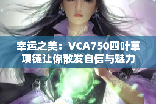 幸运之美：VCA750四叶草项链让你散发自信与魅力