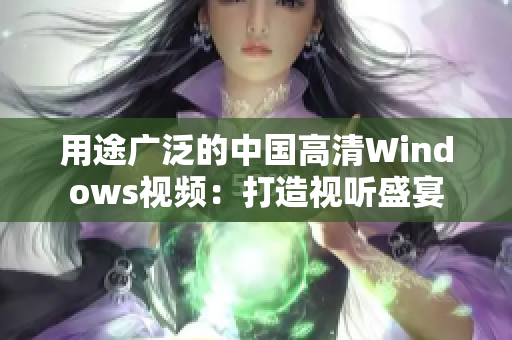 用途广泛的中国高清Windows视频：打造视听盛宴