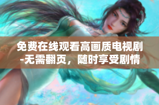 免费在线观看高画质电视剧-无需翻页，随时享受剧情剧透