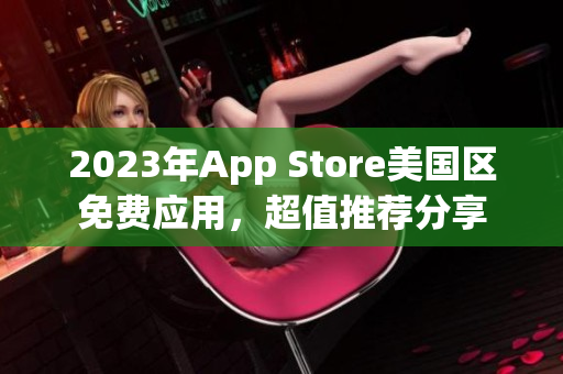 2023年App Store美国区免费应用，超值推荐分享