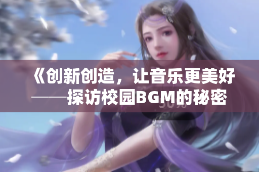 《创新创造，让音乐更美好──探访校园BGM的秘密花园》