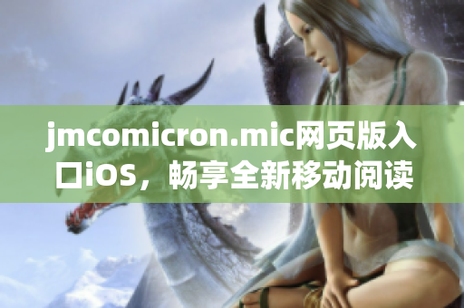 jmcomicron.mic网页版入口iOS，畅享全新移动阅读体验(1)