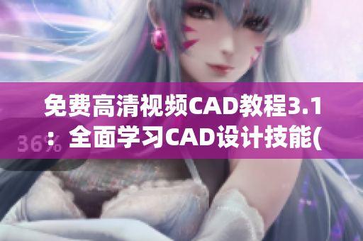 免费高清视频CAD教程3.1：全面学习CAD设计技能(1)