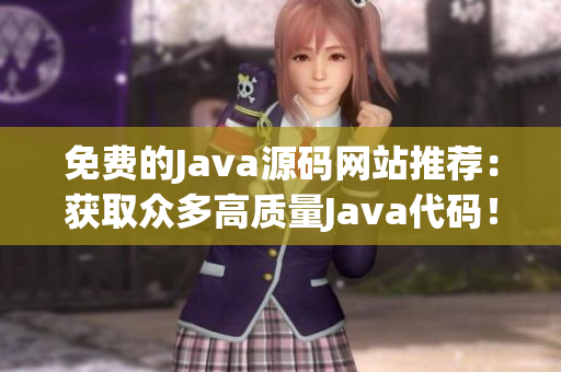 免费的Java源码网站推荐：获取众多高质量Java代码！