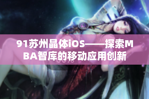 91苏州晶体iOS——探索MBA智库的移动应用创新