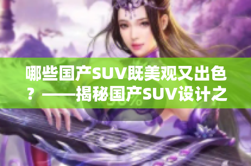 哪些国产SUV既美观又出色？——揭秘国产SUV设计之美