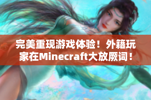 完美重现游戏体验！外籍玩家在Minecraft大放厥词！