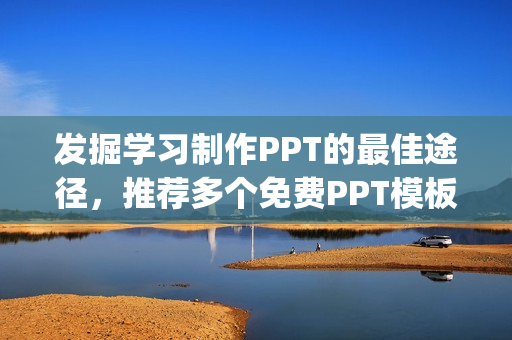 发掘学习制作PPT的最佳途径，推荐多个免费PPT模板网站汇总(1)