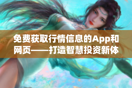 免费获取行情信息的App和网页——打造智慧投资新体验！