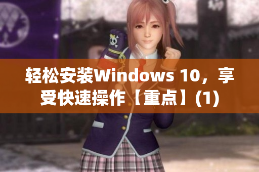 轻松安装Windows 10，享受快速操作【重点】(1)