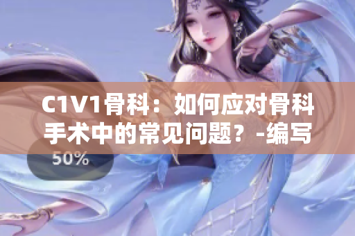 C1V1骨科：如何应对骨科手术中的常见问题？-编写指南