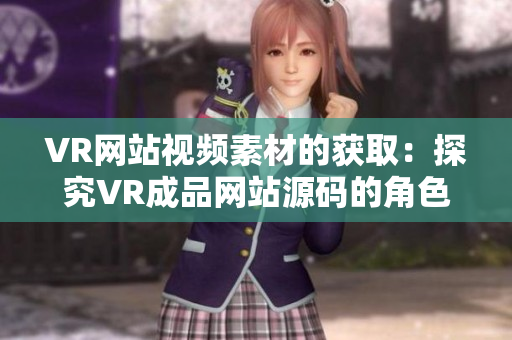 VR网站视频素材的获取：探究VR成品网站源码的角色