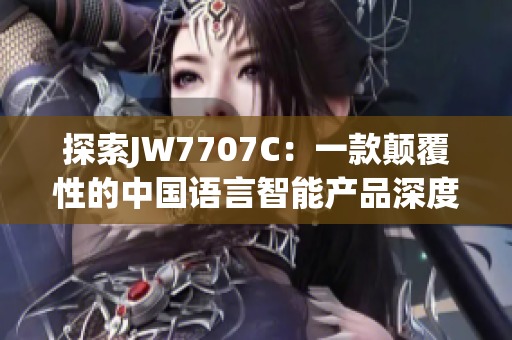 探索JW7707C：一款颠覆性的中国语言智能产品深度解析