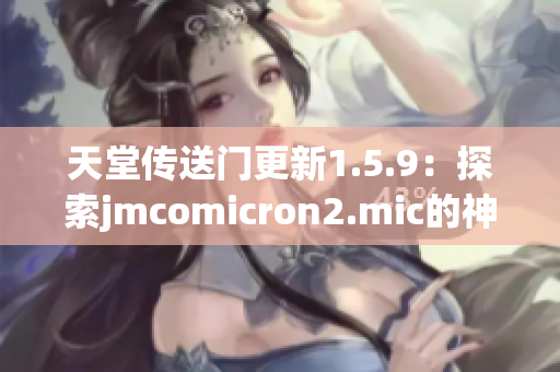 天堂传送门更新1.5.9：探索jmcomicron2.mic的神秘世界