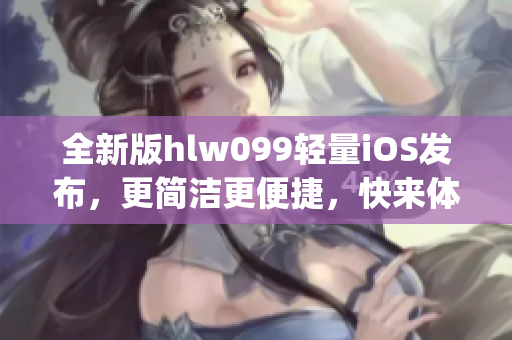 全新版hlw099轻量iOS发布，更简洁更便捷，快来体验吧!(1)