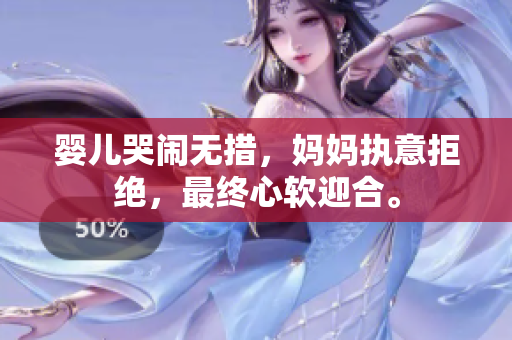 婴儿哭闹无措，妈妈执意拒绝，最终心软迎合。