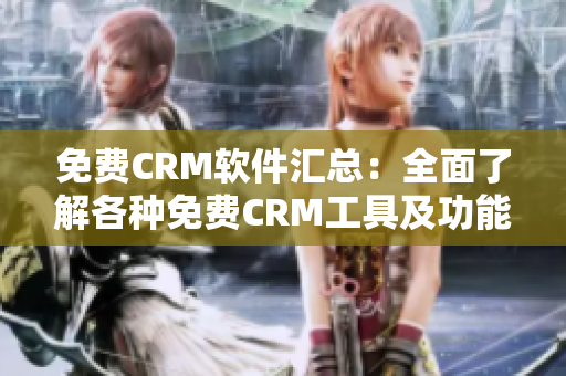 免费CRM软件汇总：全面了解各种免费CRM工具及功能