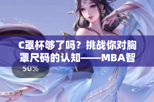 C罩杯够了吗？挑战你对胸罩尺码的认知——MBA智库百科