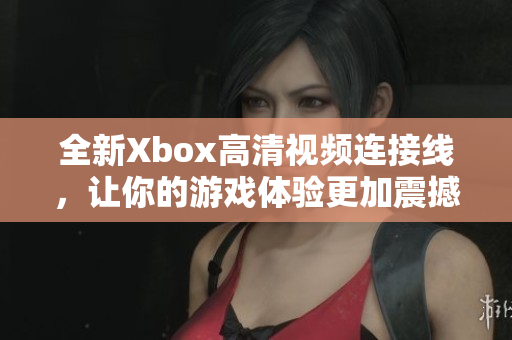 全新Xbox高清视频连接线，让你的游戏体验更加震撼