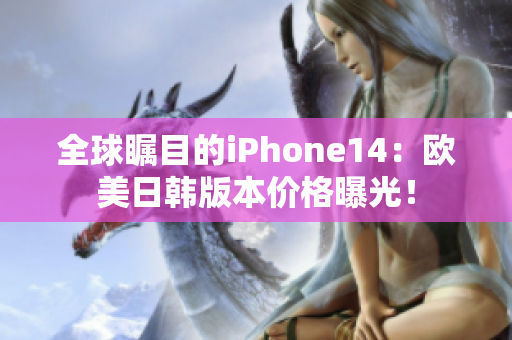 全球瞩目的iPhone14：欧美日韩版本价格曝光！