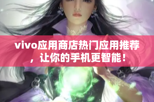 vivo应用商店热门应用推荐，让你的手机更智能！