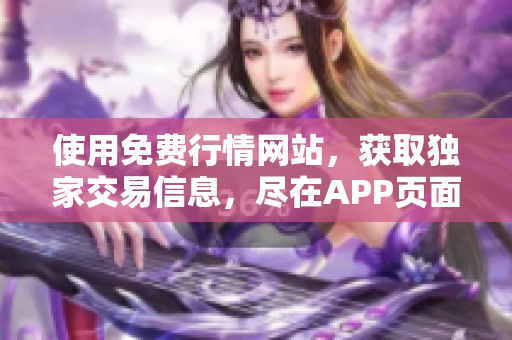 使用免费行情网站，获取独家交易信息，尽在APP页面下载！