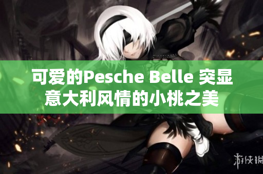 可爱的Pesche Belle 突显意大利风情的小桃之美