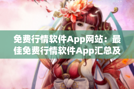 免费行情软件App网站：最佳免费行情软件App汇总及评测