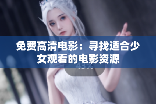 免费高清电影：寻找适合少女观看的电影资源