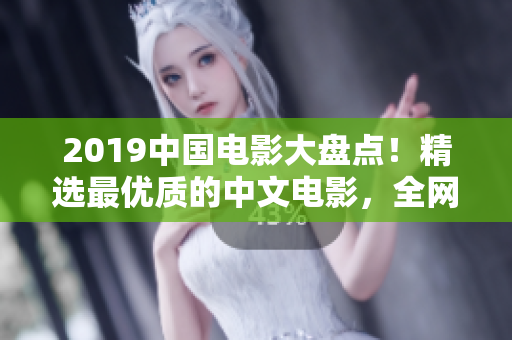 2019中国电影大盘点！精选最优质的中文电影，全网在线观看！