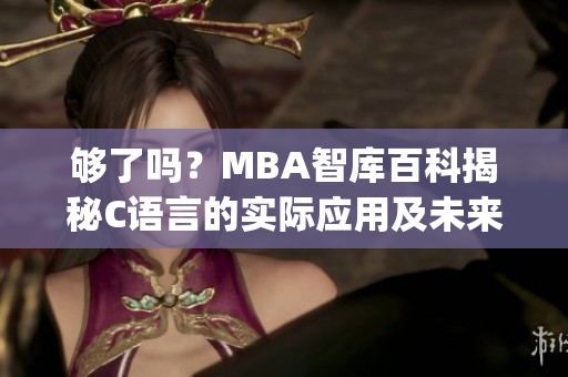 够了吗？MBA智库百科揭秘C语言的实际应用及未来发展趋势(1)