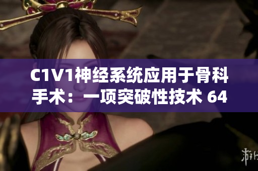 C1V1神经系统应用于骨科手术：一项突破性技术 64 words