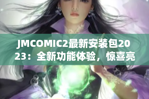 JMCOMIC2最新安装包2023：全新功能体验，惊喜亮点揭秘