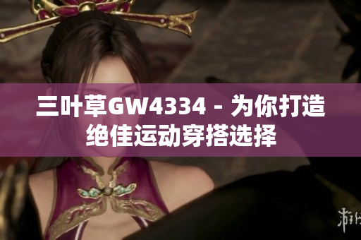 三叶草GW4334 - 为你打造绝佳运动穿搭选择