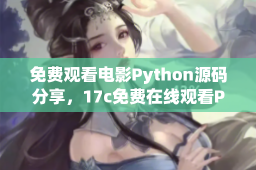 免费观看电影Python源码分享，17c免费在线观看Python电影源码(1)