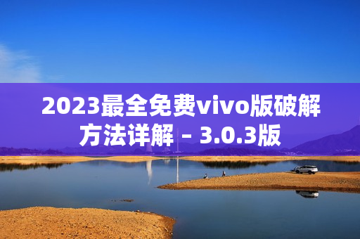 2023最全免费vivo版破解方法详解 – 3.0.3版