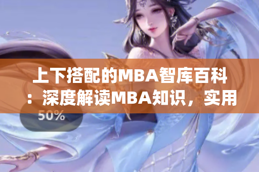 上下搭配的MBA智库百科：深度解读MBA知识，实用手册大放异彩(1)