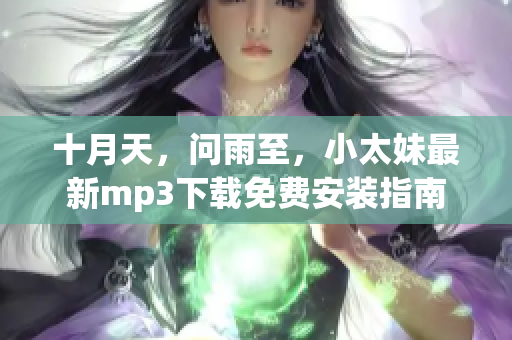 十月天，问雨至，小太妹最新mp3下载免费安装指南