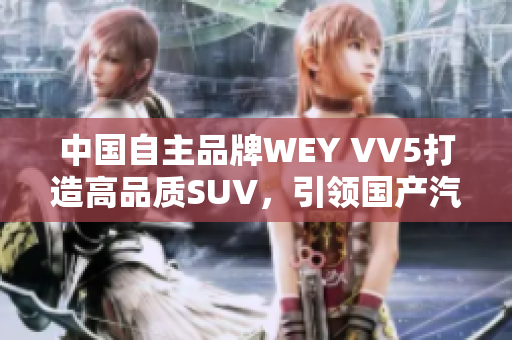 中国自主品牌WEY VV5打造高品质SUV，引领国产汽车新风潮